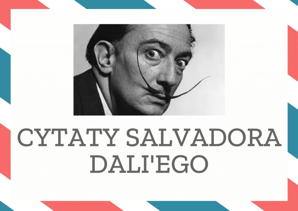 Cytaty Salvadora Dali’ego — Salvador Dali'ego — Tylko idioci mówią prawdę. Ja jestem inteligentny, więc nie mówię prawdy.