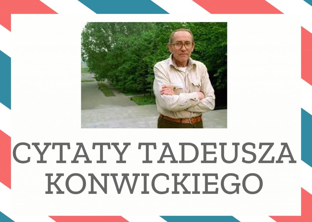 Cytaty Tadeusza Konwickiego — Tadeusz Konwickii — Teoria najbujniej pleni się na ugorach.
