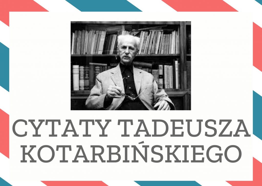 Cytaty Tadeusza Kotarbińskiego — Tadeusz Kotarbińskii — Przeszłość zachowana w pamięci staje się częścią teraźniejszości.