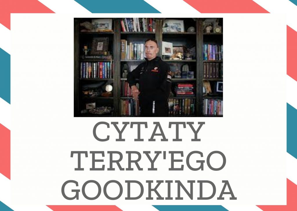 Cytaty Terry’ego Goodkinda — Terry'ego Goodkind — Mądry człowiek poszukuje pomocy pomagając.