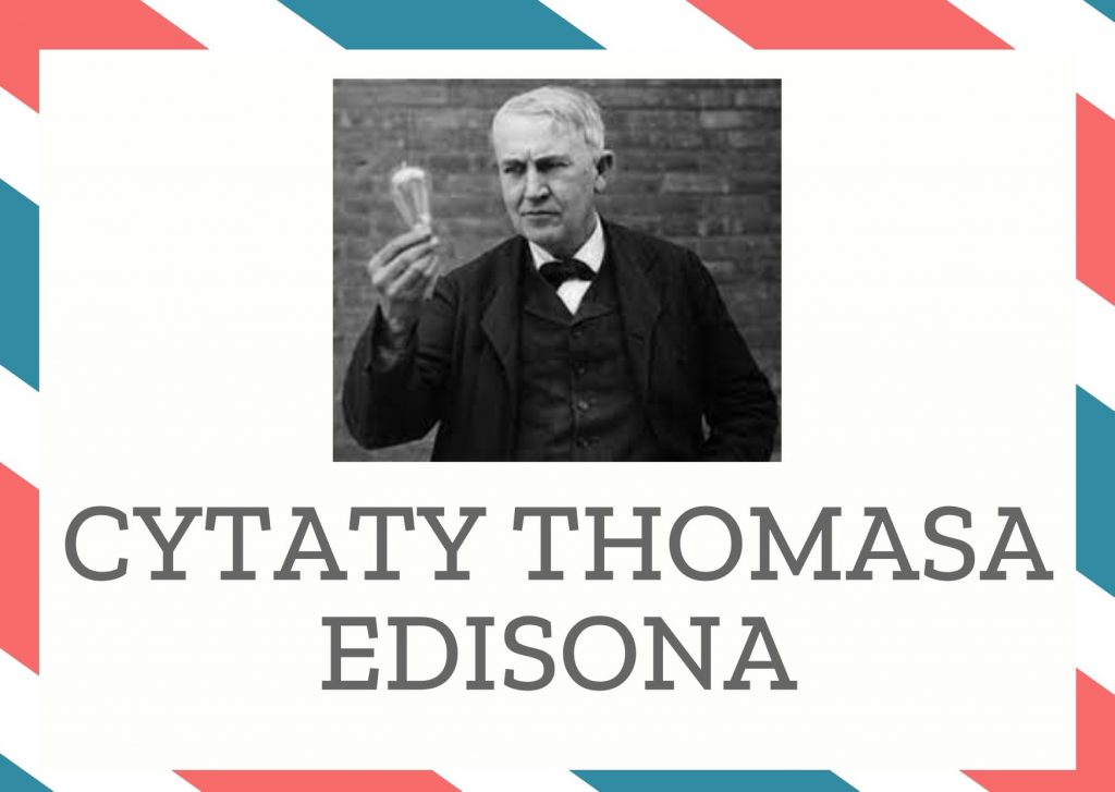 Cytaty Thomasa Edisona — Thomas Edison — Aby coś wynaleźć wystarczy odrobina wyobraźni i sterta złomu.