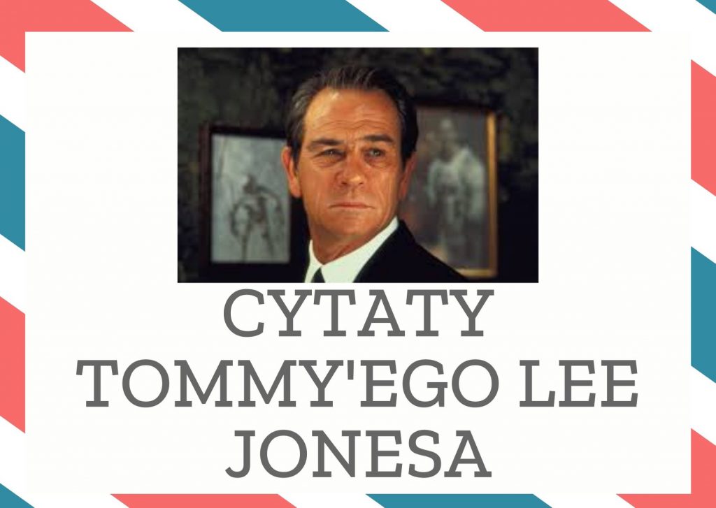 Cytaty Tommy’ego Lee Jonesa — Tommy'ego Lee Jones — Apacze na przykład wierzą, że jeśli ukąsi cię grzechotnik, to jest to wyłącznie twoja win…