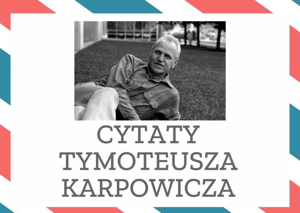 Cytaty Tymoteusza Karpowicza — Tymoteusz Karpowicz — Ciągle jestem przy sprawie najważniejszej, to jest przy badaniu możliwości uwalniania się…
