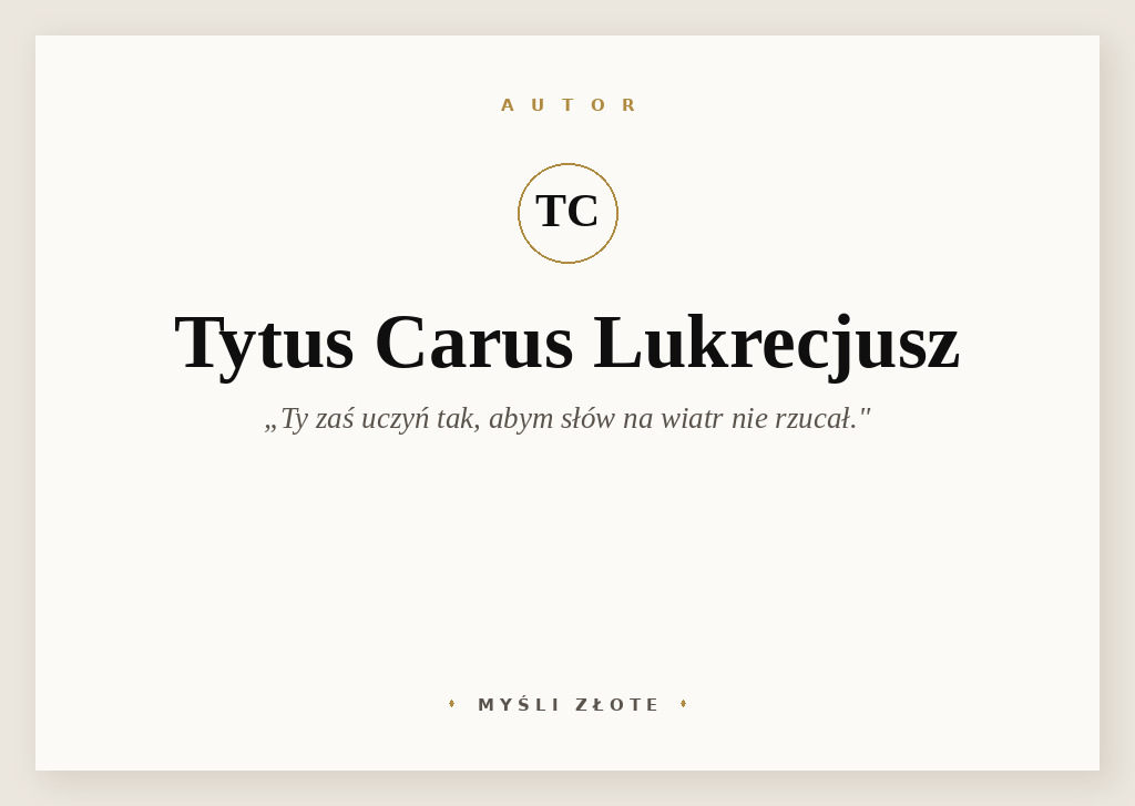 Cytaty Tytusa Carusa Lukrecjusza — Tytus Carus Lukrecjusz — Ty zaś uczyń tak, abym słów na wiatr nie rzucał.