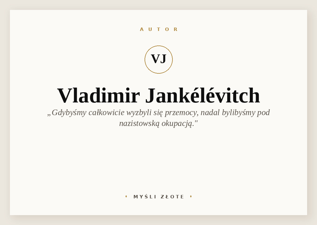 Cytaty Vladimira Jankélévitcha — Vladimir Jankélévitch — Moim zdaniem, gdybyśmy mieli się całkowicie wyzbyć przemocy, zrezygnować z przeciwstawian…