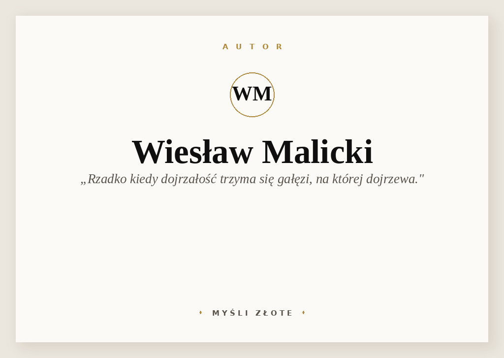 Cytaty Wiesława Malickiego — Wiesław Malicki — Rzadko kiedy dojrzałość trzyma się gałęzi, na której dojrzewa.