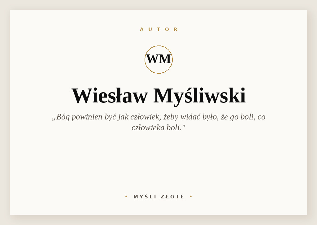 Cytaty Wiesława Myśliwskiego — Wiesław Myśliwski — Bóg powinien być jak i człowiek, żeby widać było, że go boli, co człowieka boli.