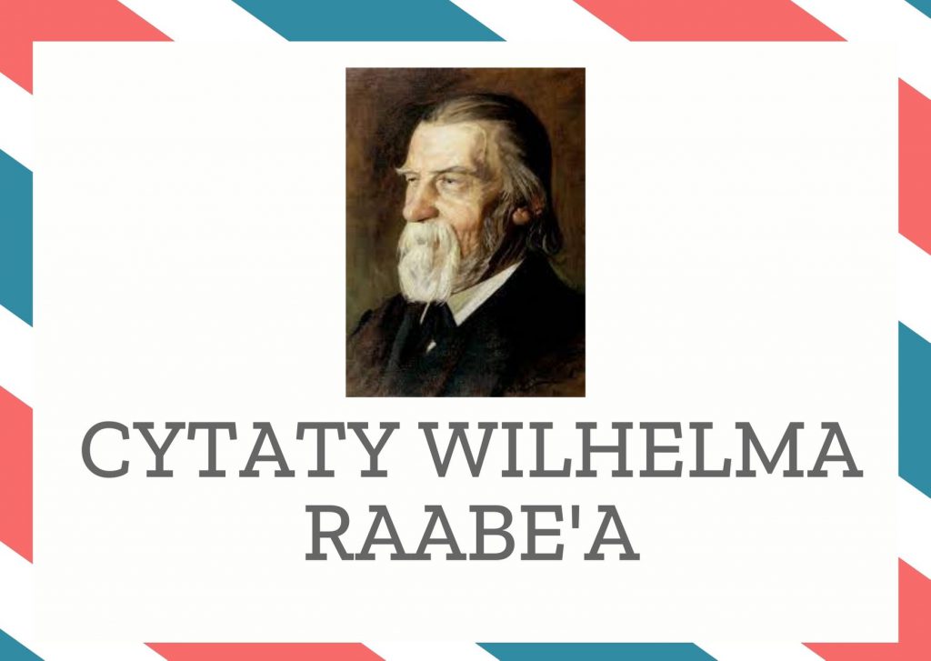 Cytaty Wilhelma Raabe’a — Wilhelm Raabe' — Patrz w gwiazdy, ale uważaj na drogę.