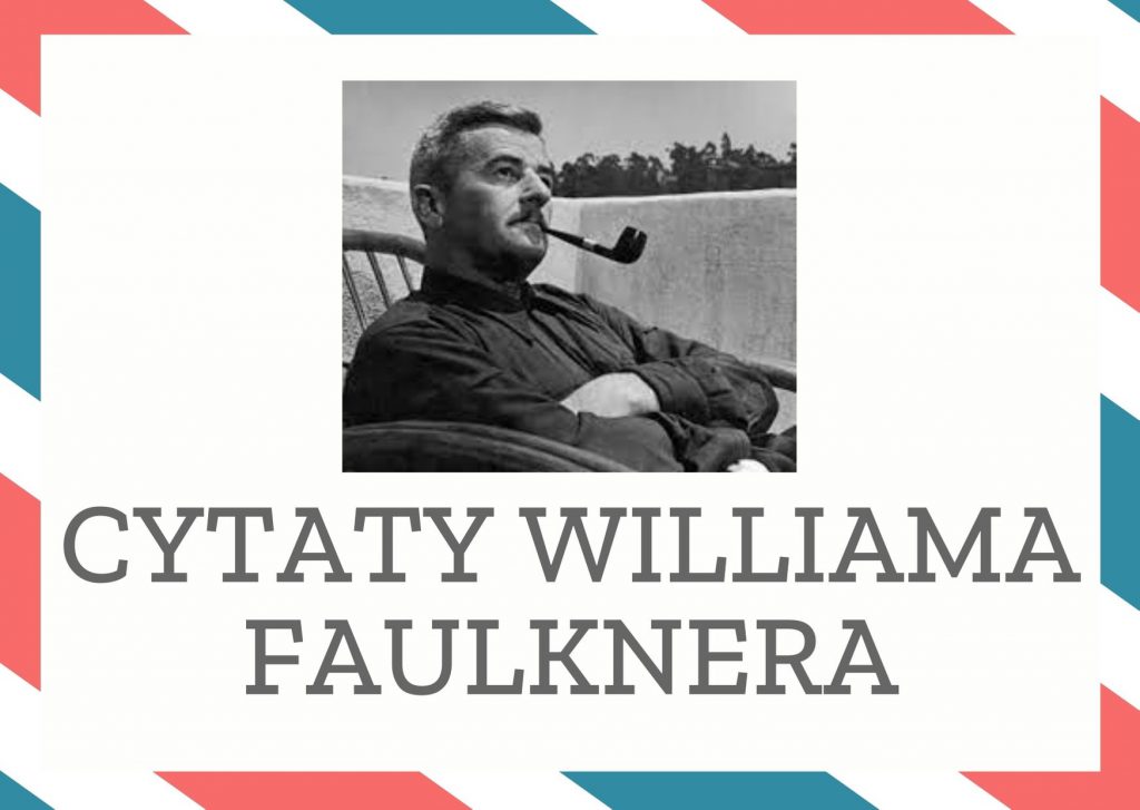 Cytaty Williama Faulknera — William Faulkner — Zabić można tylko ciało człowieka. Nie można zabić jego głosu.