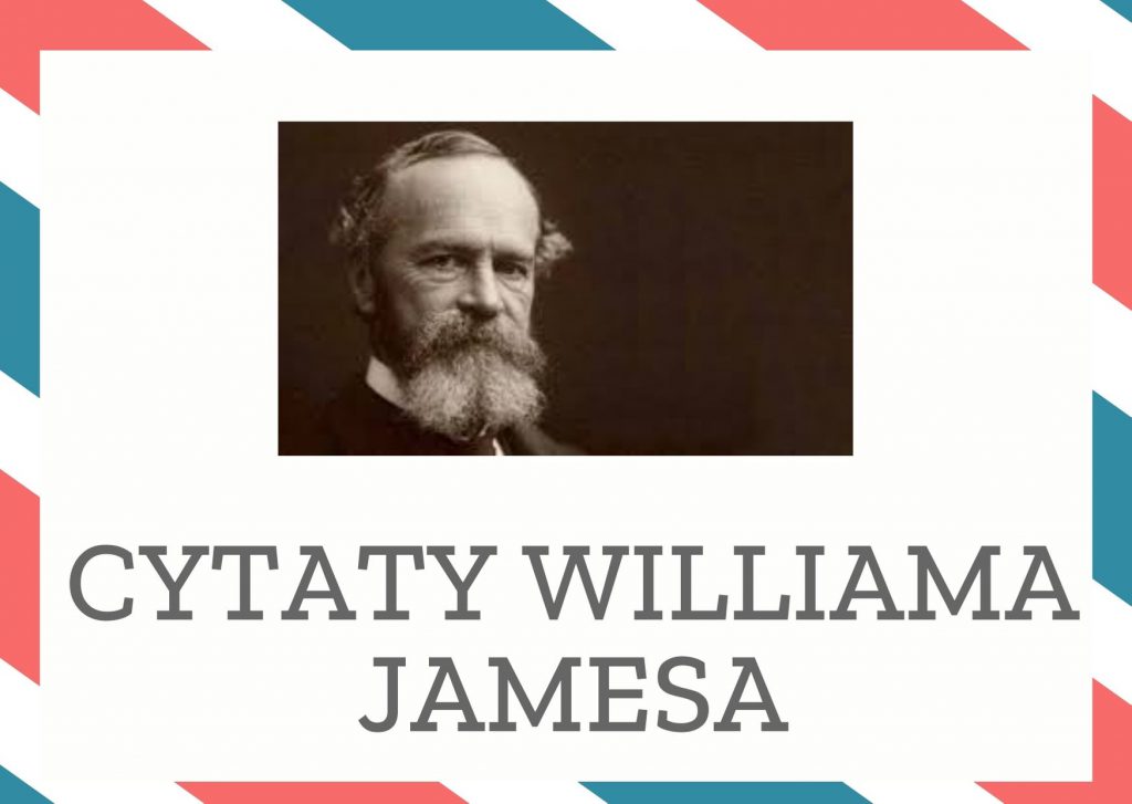 Cytaty Williama Jamesa — William James — Czuj się dzielny, działaj tak, jakbyś był dzielny... Jest bardzo prawdopodobne, że atak o…