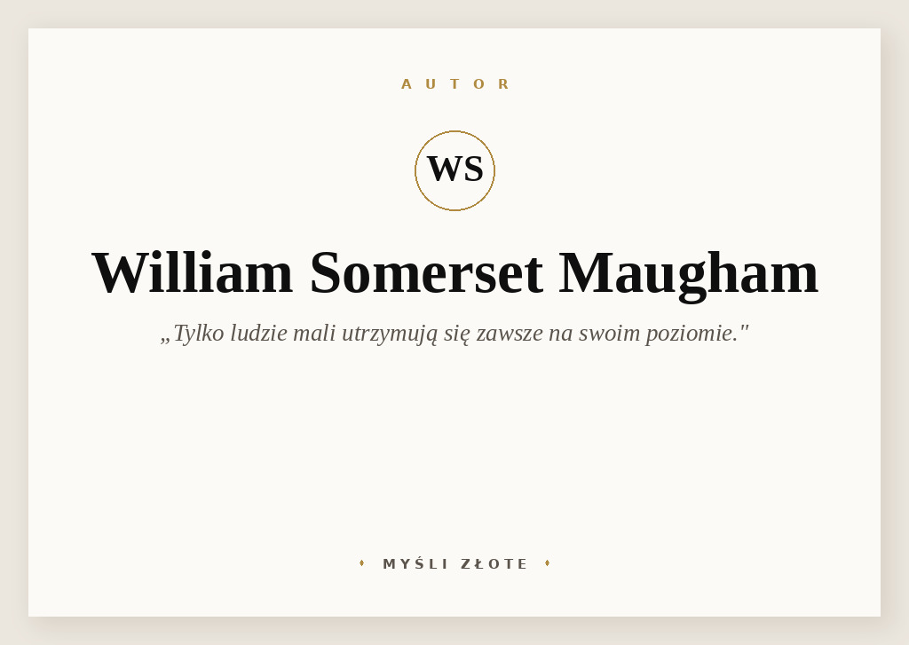 Cytaty Williama Somerseta Maughama — William Somerset Maugham — Tylko ludzie mali utrzymują się zawsze na swoim poziomie.
