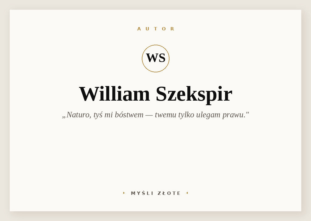 Cytaty Williama Szekspira — William Szekspir — Naturo, tyś mi bóstwem; twemu tylko ulegam prawu.