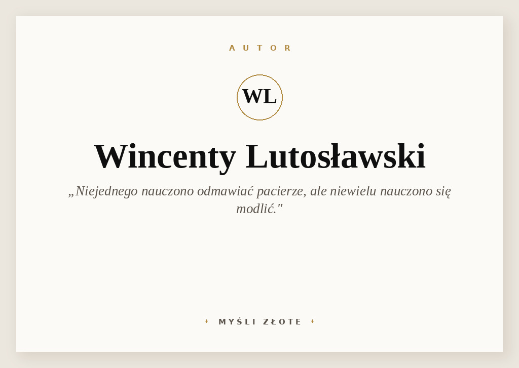 Cytaty Wincentego Lutosławskiego — Wincenty Lutosławski — Niejednego nauczono odmawiać pacierze, ale niewielu nauczono się modlić.