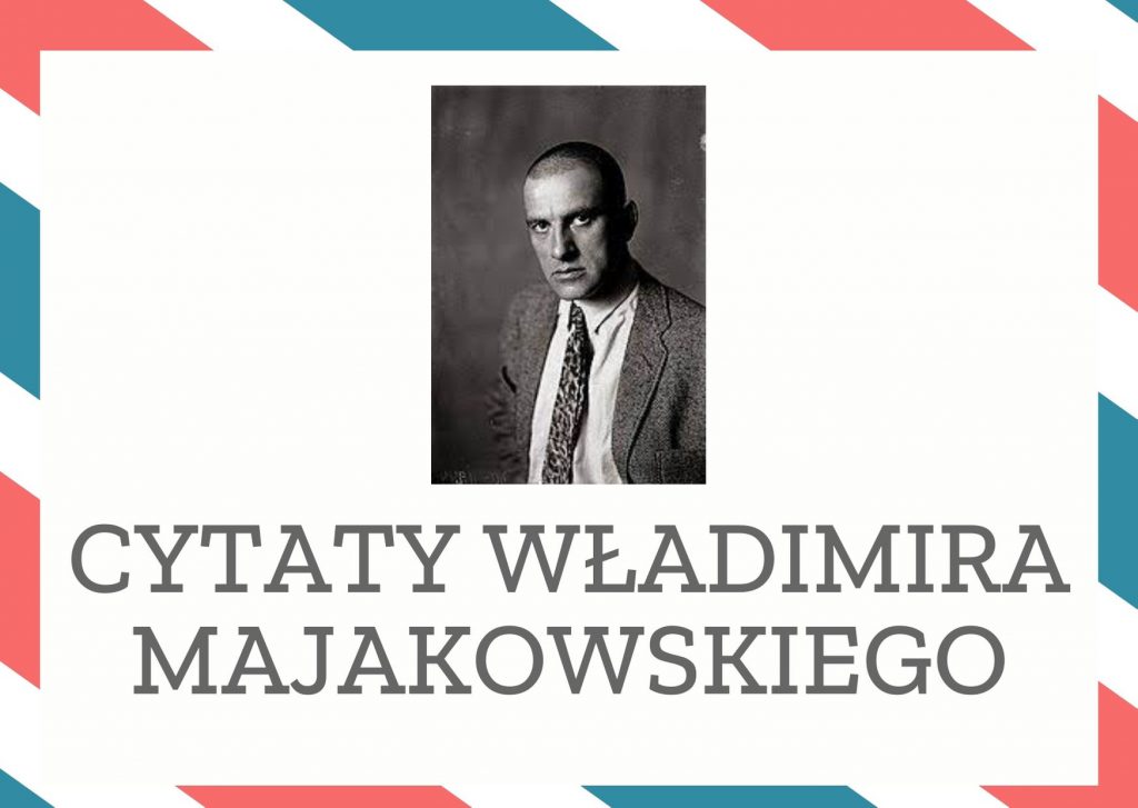 Cytaty Władimira Majakowskiego — Władimir Majakowskii — Miłość jest życiem, jego największą wartością. To właśnie w niej rozkwitają wiersze, czyn…
