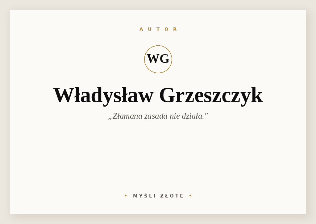 Cytaty Władysława Grzeszczyka — Władysław Grzeszczyk — Złamana zasada nie działa.