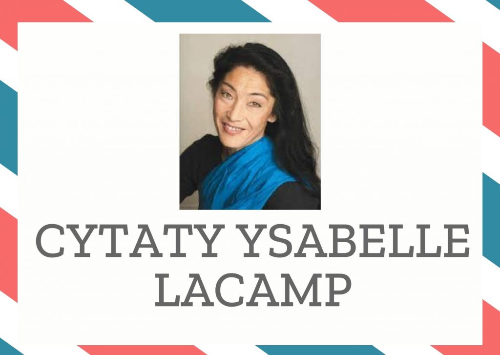 Cytaty Ysabelle Lacamp — Ysabelle Lacamp — Sądzę, że nawet nie widzieli, jak się wyniszczam. Im bardziej ich prowokowałam, im głośni…
