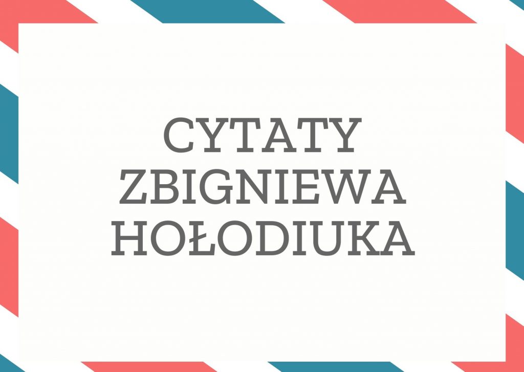 Cytaty Zbigniewa Hołodiuka — Zbigniew Hołodiuk — Skorzy do przysięgi często pierwsi nas zdradzają.