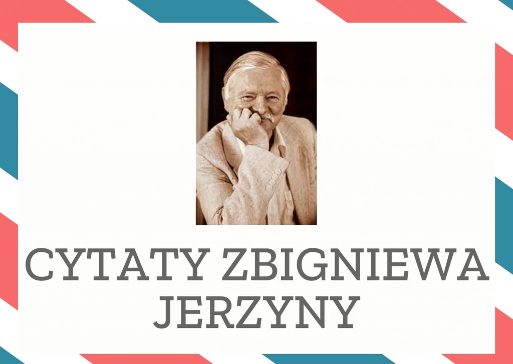 Cytaty Zbigniewa Jerzyny — Zbigniew Jerzyna — Nie otwieraj zbyt szeroko ramion, bo cię ukrzyżują.