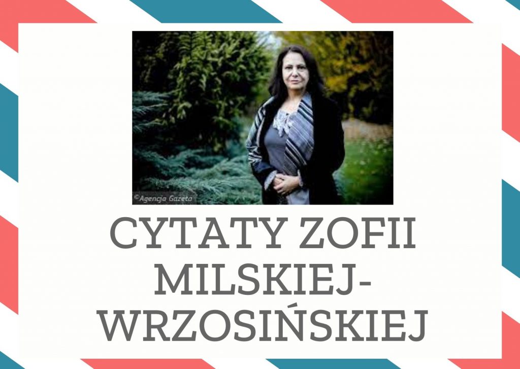 Cytaty Zofii Milskiej-Wrzosińskiej — Zofii Milskiej-Wrzosińska — W miłości prawdą jest stan emocjonalny, a nie fakty.