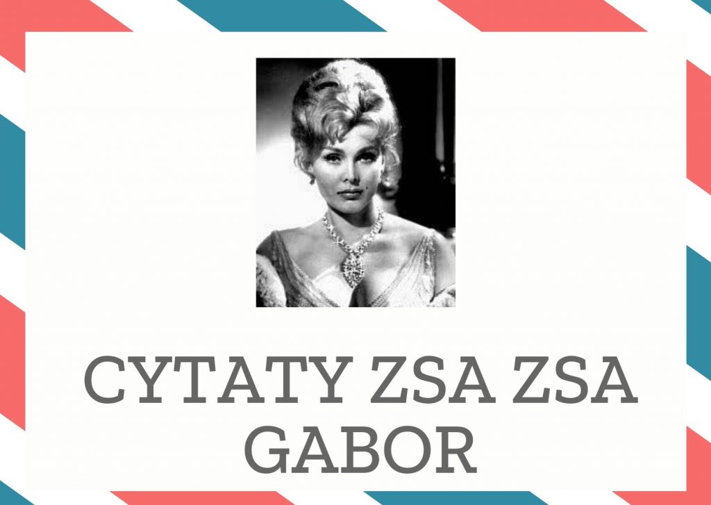 Cytaty Zsa Zsa Gabor — Zs Zs Gabor — Nigdy nie należy mężczyzny aż tak nienawidzić, by trzeba było zwracać mu brylantowe pierś…
