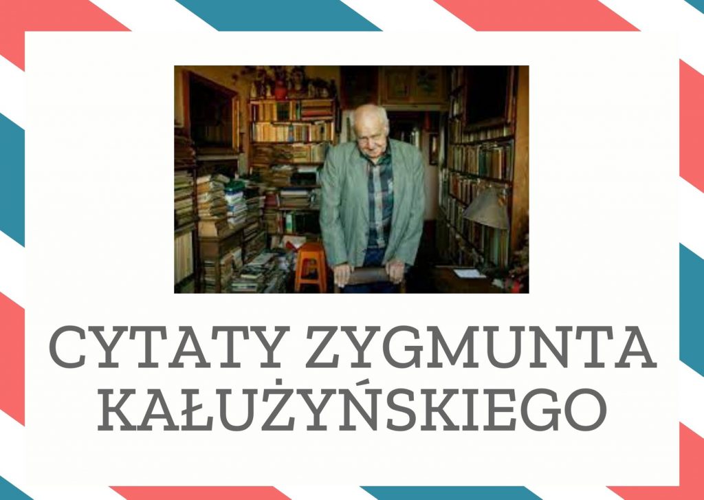 Cytaty Zygmunta Kałużyńskiego — Zygmunt Kałużyńskii — Trzy czwarte człowieka to jego życie wewnętrzne, w znacznej części na pół świadome, i kin…