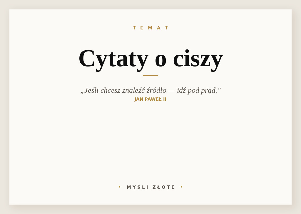 Cytaty o ciszy — Jan Paweł II — Jeśli chcesz znaleźć źródło, musisz iść do góry, pod prąd. Gdzie jesteś źródło? Cisza. Dl…