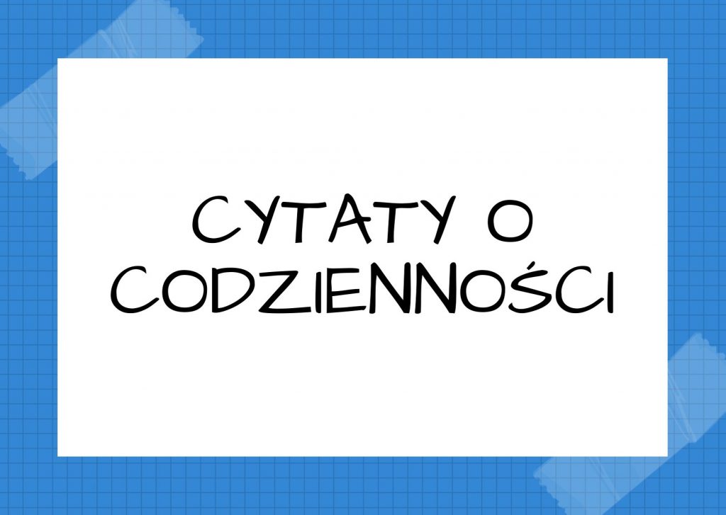 Cytaty o codzienności — Anton Czechow — Najbardziej przeraża codzienność, przed którą nikt nie może się ukryć.