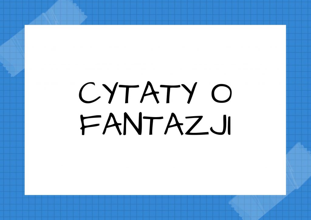 Cytaty o fantazji — Friedrich Schiller — Tylko w życiu wszystko się postarza, wiecznie młoda jest tylko fantazja.