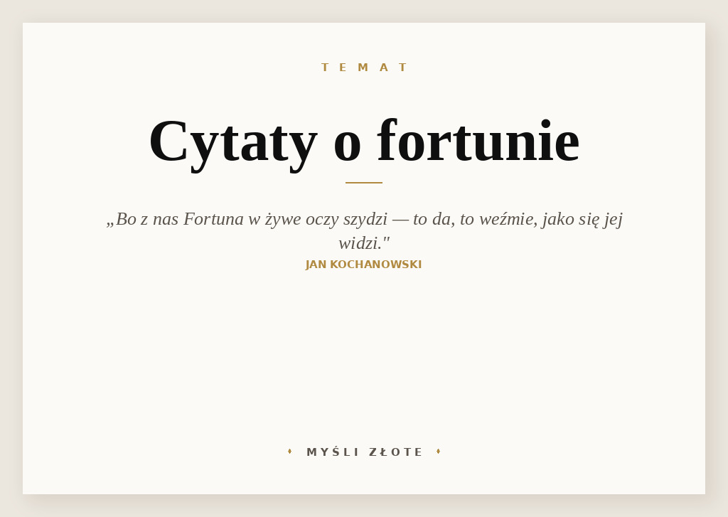 Cytaty o fortunie — Jan Kochanowski — Bo z nas Fortuna w żywe oczy szydzi, To da, to weźmie, jako się jej widzi.