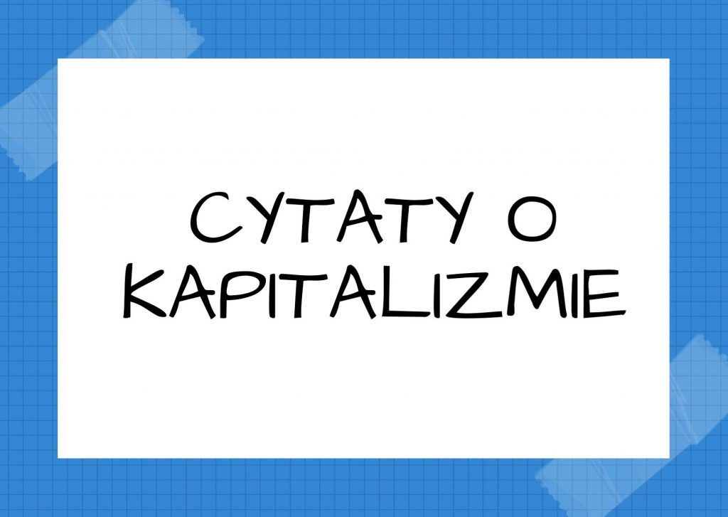 Cytaty o kapitalizmie — Karol Marks — Jest tylko jeden sposób, by zabić kapitalizm: podatki, podatki i jeszcze raz podatki.