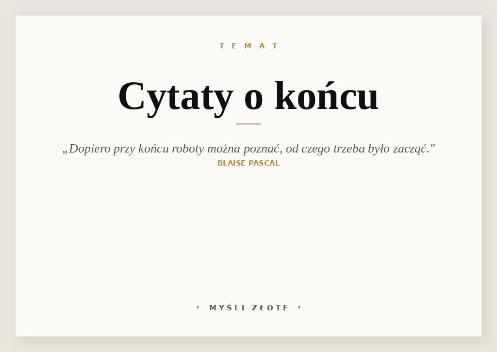 Cytaty o końcu — Blaise Pascal — Dopiero przy końcu roboty można poznać, od czego trzeba było zacząć.