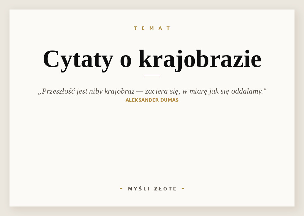 Cytaty o krajobrazie — Aleksander Dumas (ojciec) — Przeszłość jest niby krajobraz – zaciera się, w miarę jak się oddalamy.