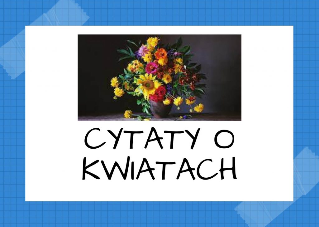 Cytaty o kwiatach — Honoré de Balzac — Skromne i niepokaźne kwiaty, rozwijające się w dolinach umierają może, gdy przesadzić je …