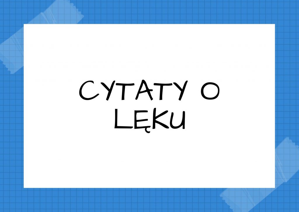 Cytaty o lęku — Konfucjusz — Człowiek szlachetny nie zna trosk ni lęku. O cóż się bowiem może troszczyć i czego ma się…
