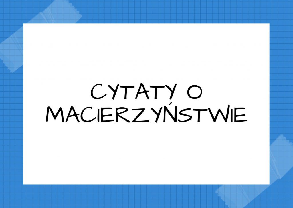 Cytaty o macierzyństwie — Milan Kundera — Jeżeli macierzyństwo jest ucieleśnieniem Ofiary, los córki oznacza dług nie do spłacenia.