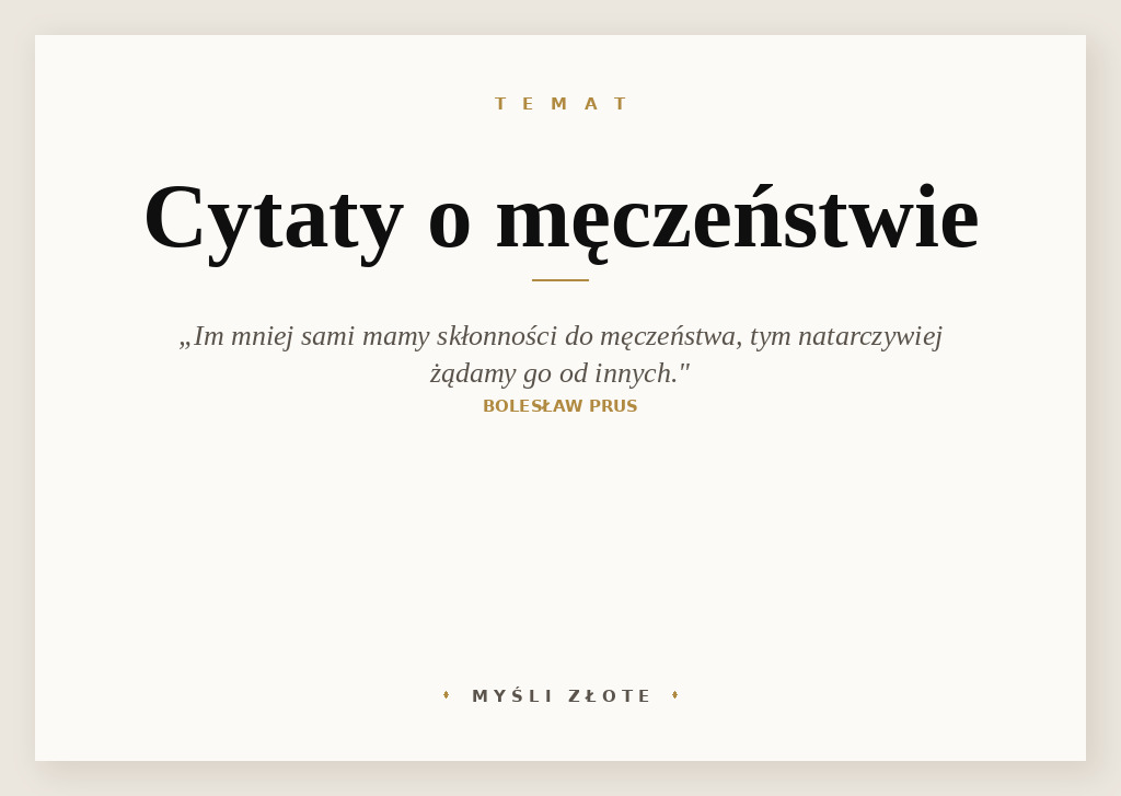 Cytaty o męczeństwie — Bolesław Prus — Dziwna bowiem jest natura ludzka: im mniej sami mamy skłonności do męczeństwa, tym natarc…