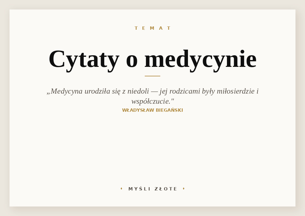 Cytaty o medycynie — Władysław Biegański — Pamiętajmy o tym, że medycyna urodziła się z niedoli, a rodzicami jej chrzestnymi były mi…
