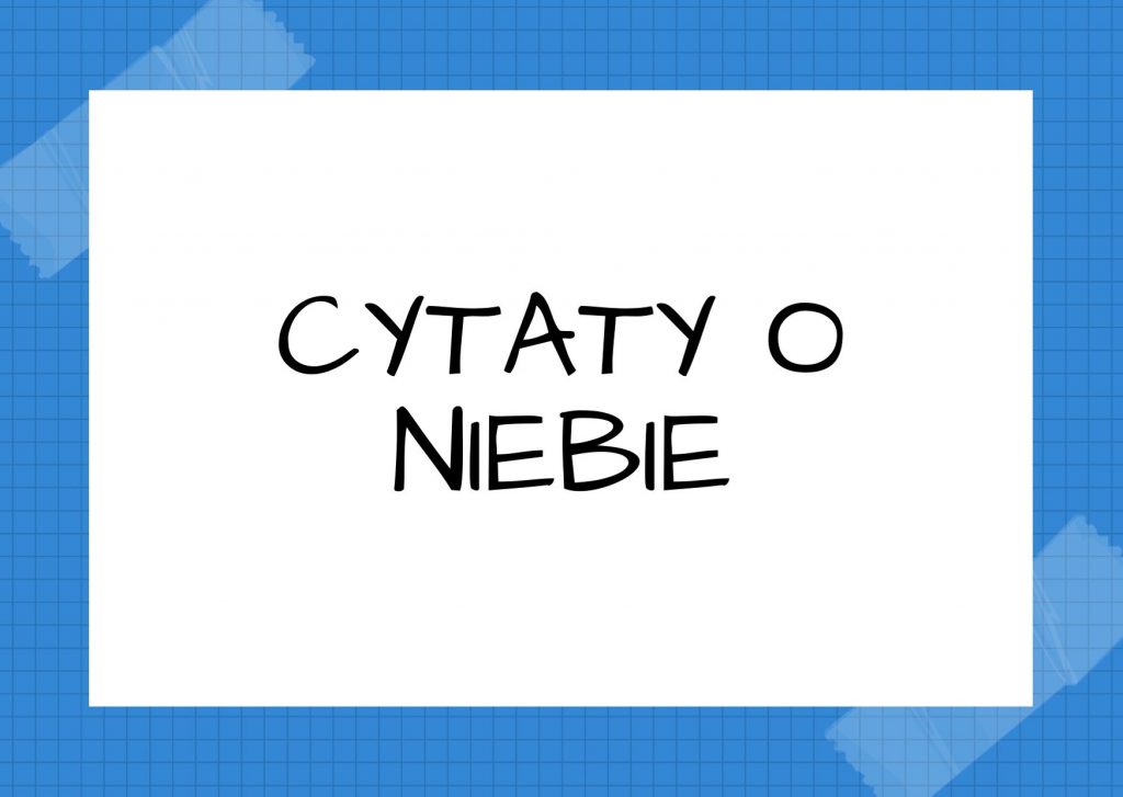 Cytaty o niebie — Bohumil Hrabal — Niebiosa nie są humanitarne i życie nade mną, i pode mną, i we mnie także humanitarne nie…