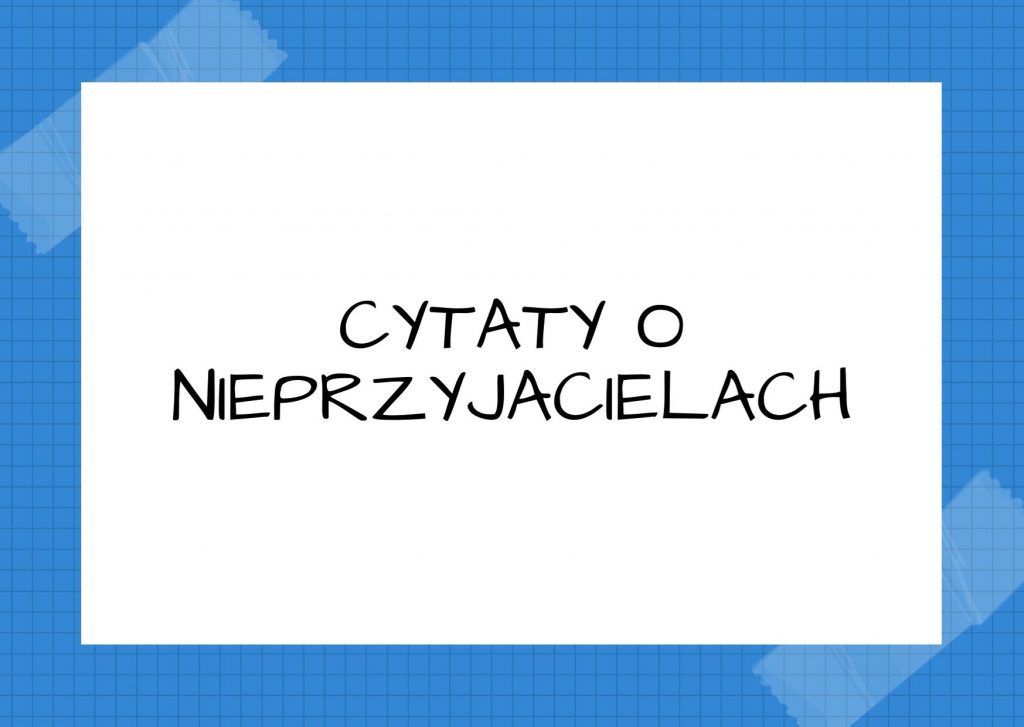 Cytaty o nieprzyjacielach — Tytus Liwiusz — Związki przyjaźni powinny być nieśmiertelne, nieprzyjaźni śmiertelne.