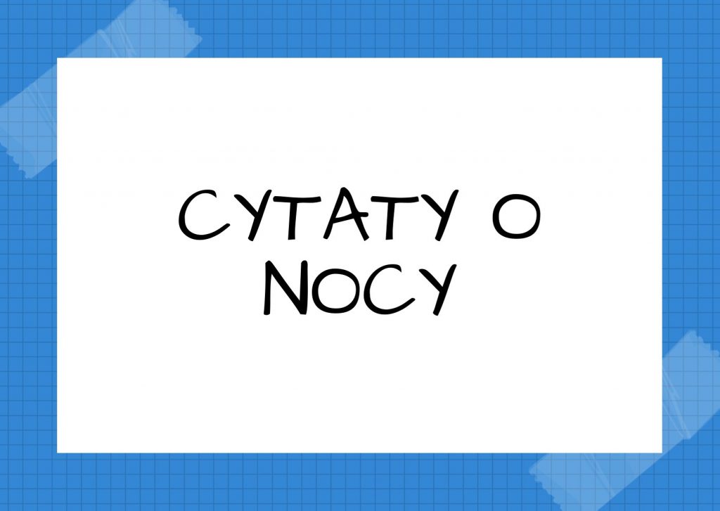 Cytaty o nocy — Adam Mickiewicz — Kto jak zwierz pustyni szuka, Jak pugacz po nocy lata, Jak upiór do trumny puka, Taki zgu…