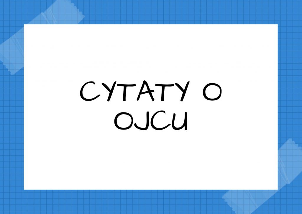Cytaty o ojcu — Czuang-Cy — Dobry syn nie stara się przypodobać ojcu, wierny poddany nie pochlebia panu.