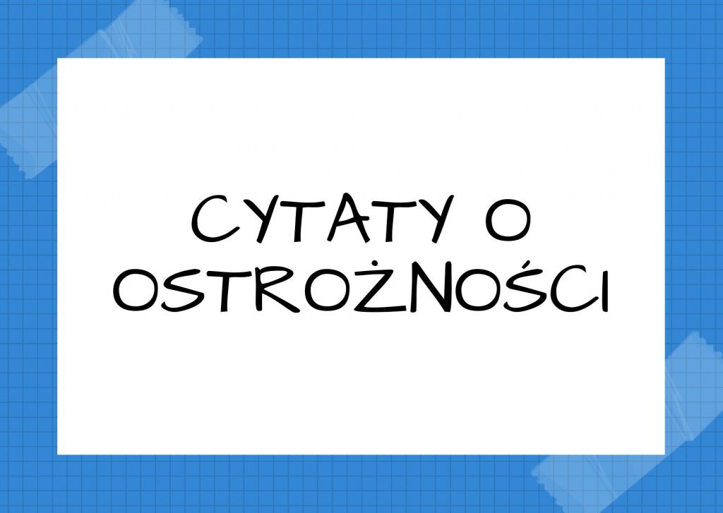 Cytaty o ostrożności — Julian Tuwim — Mówią, że ostrożność jest matką powodzenia. To nieprawda, bo gdyby była ostrożnością, nie…