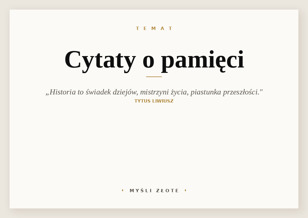 Cytaty o pamięci — Tytus Liwiusz — Historia to świadek dziejów, źródło prawdy, życia, pamięci, mistrzyni życia, piastunka pr…