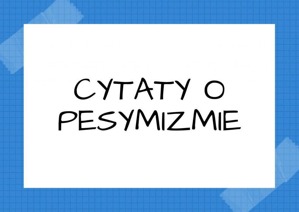 Cytaty o pesymizmie — Stanisław Jerzy Lec — Optymizm i pesymizm różnią się jedynie w dacie końca świata.