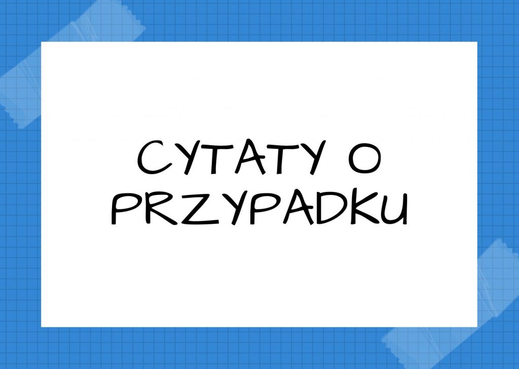 Cytaty o przypadku — Friedrich Schiller — Przypadków nie ma; to, co jawi się nam jako ślepy traf, pochodzi właśnie z najgłębszych ź…