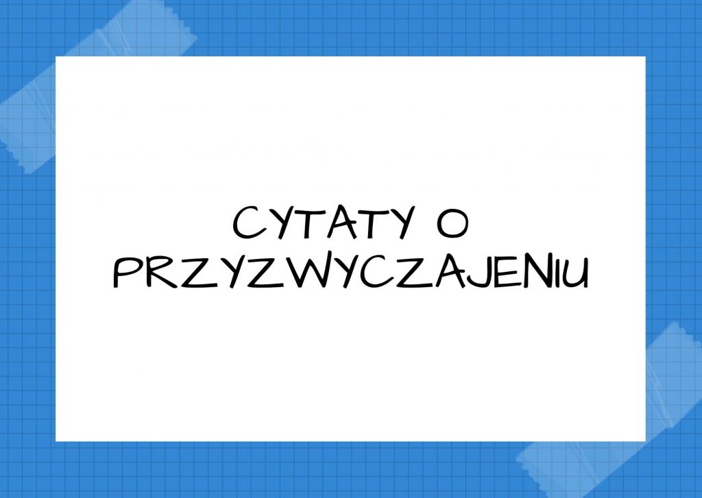 Cytaty o przyzwyczajeniu — Lew Tołstoj — Dobrze jest od czasu do czasu przestać robić to, do czego się przywykło, by wiedzieć, że …