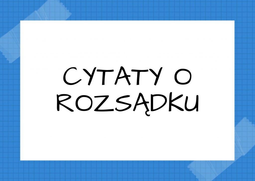 Cytaty o rozsądku — Konfucjusz — Gdy widzisz mędrca, myśl o tym, by mu dorównać. Gdy widzisz tego, komu brak rozsądku, zas…