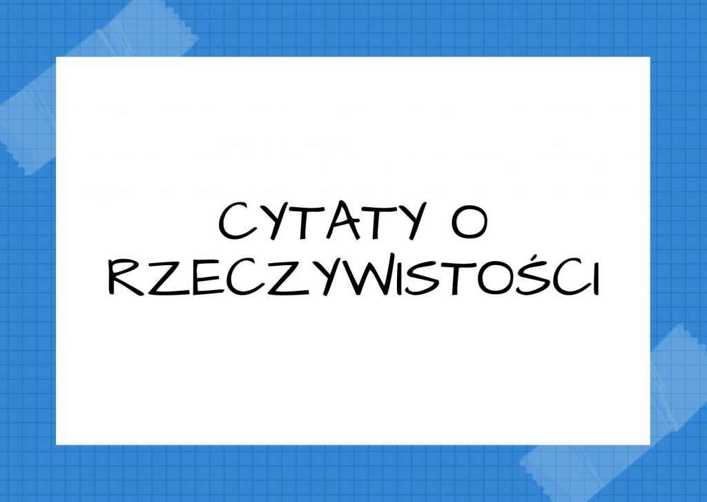 Cytaty o rzeczywistości — Bruno Schulz — Istotą rzeczywistości jest sens. Co nie ma sensu, nie jest dla nas rzeczywiste. Każdy fra…