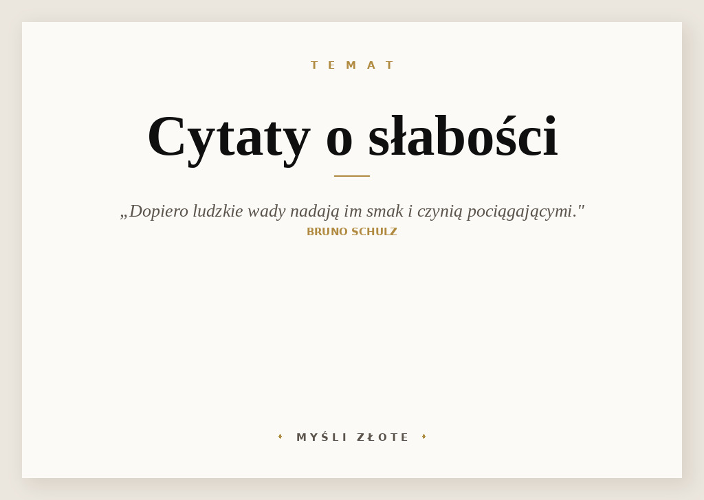 Cytaty o słabości — Bruno Schulz — Słabość ludzi wydaje nam ich dusze, czyni ich potrzebującymi. Bez przywar byliby zamknięc…