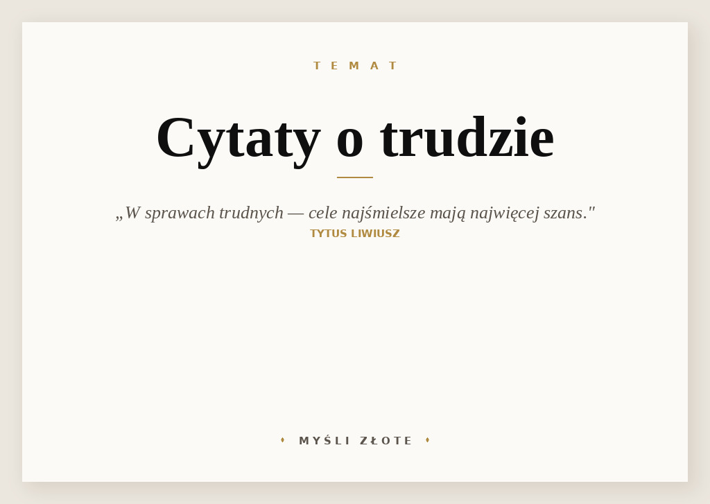 Cytaty o trudzie — Tytus Liwiusz — W sprawach trudnych bardzo, gdy nadzieja nikła jest, cele najśmielsze, mają najwięcej sza…